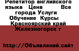 Репетитор английского языка › Цена ­ 350 - Все города Услуги » Обучение. Курсы   . Красноярский край,Железногорск г.